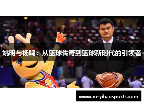 姚明与杨鸣：从篮球传奇到篮球新时代的引领者