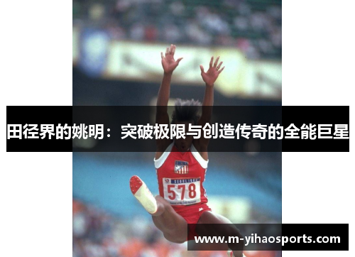 田径界的姚明：突破极限与创造传奇的全能巨星