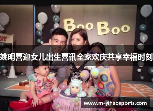 姚明喜迎女儿出生喜讯全家欢庆共享幸福时刻