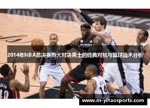 2014年NBA总决赛热火对决勇士的经典对抗与篮球战术分析